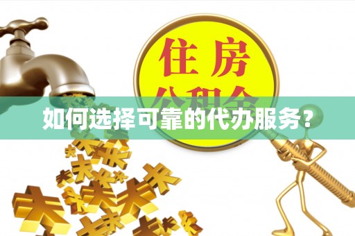 睢宁如何选择可靠的代办服务？