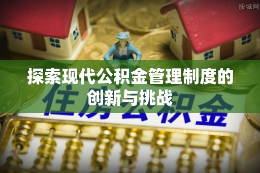睢宁探索现代公积金管理制度的创新与挑战