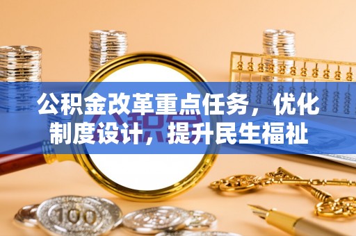 睢宁公积金改革重点任务，优化制度设计，提升民生福祉