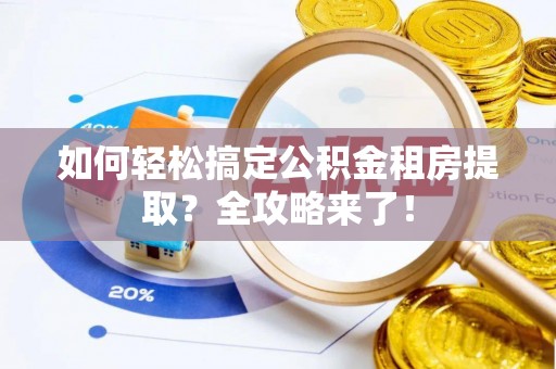 睢宁如何轻松搞定公积金租房提取？全攻略来了！