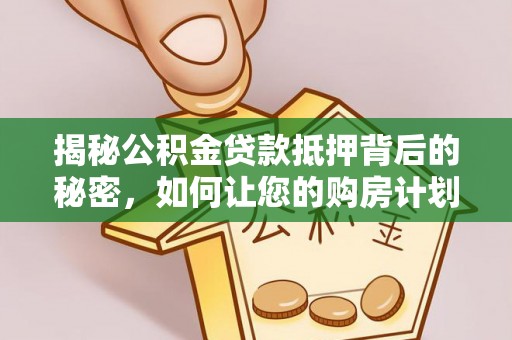 睢宁揭秘公积金贷款抵押背后的秘密，如何让您的购房计划更轻松？