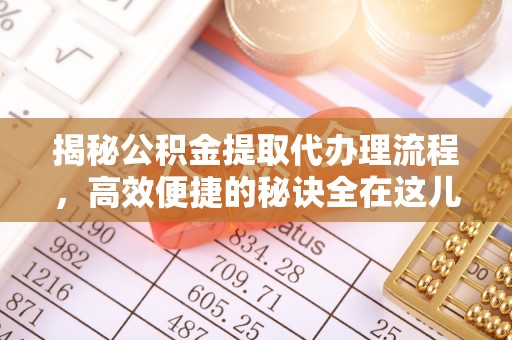 睢宁揭秘公积金提取代办理流程，高效便捷的秘诀全在这儿