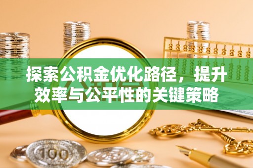 睢宁探索公积金优化路径，提升效率与公平性的关键策略