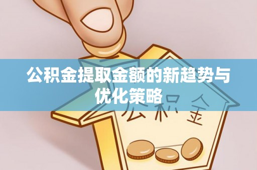 睢宁公积金提取金额的新趋势与优化策略