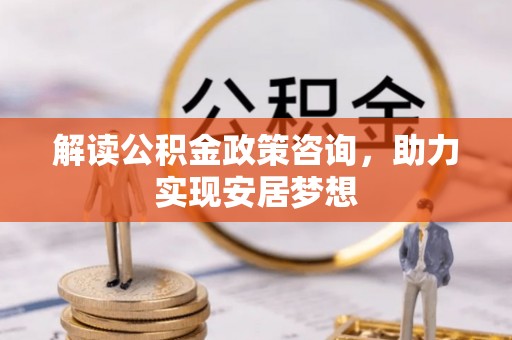 睢宁解读公积金政策咨询，助力实现安居梦想