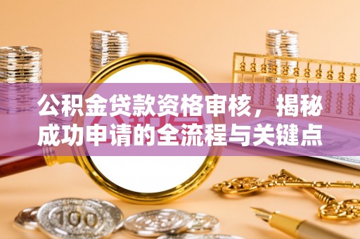 睢宁公积金贷款资格审核，揭秘成功申请的全流程与关键点