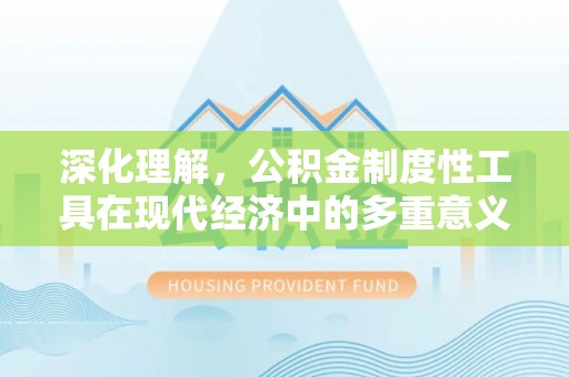 睢宁深化理解，公积金制度性工具在现代经济中的多重意义
