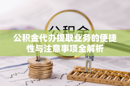 睢宁公积金代办提取业务的便捷性与注意事项全解析