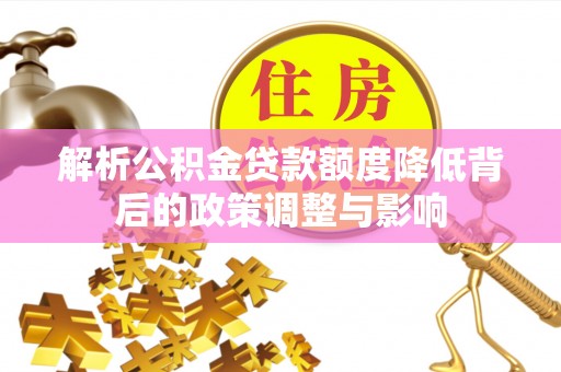 睢宁解析公积金贷款额度降低背后的政策调整与影响