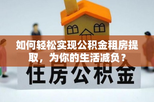 睢宁如何轻松实现公积金租房提取，为你的生活减负？