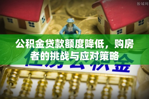睢宁公积金贷款额度降低，购房者的挑战与应对策略