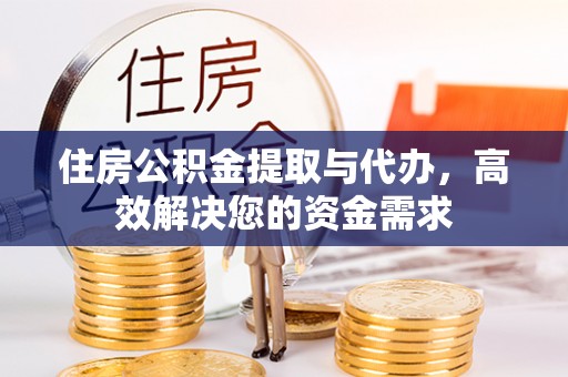 睢宁住房公积金提取与代办，高效解决您的资金需求