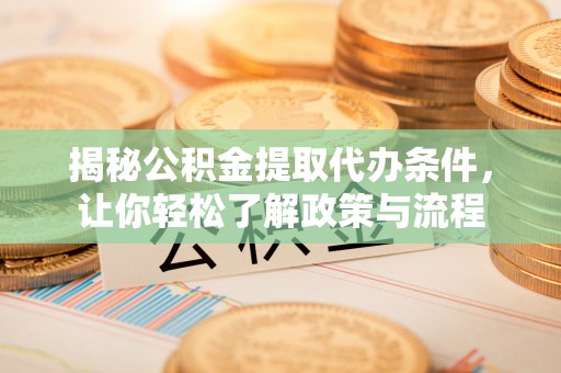 睢宁揭秘公积金提取代办条件，让你轻松了解政策与流程