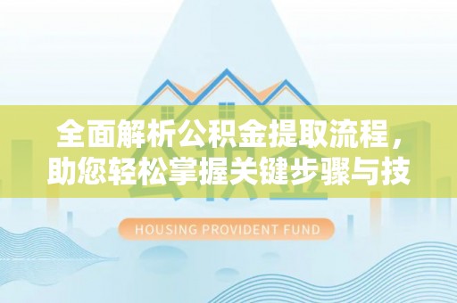 睢宁全面解析公积金提取流程，助您轻松掌握关键步骤与技巧