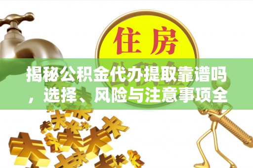 睢宁揭秘公积金代办提取靠谱吗，选择、风险与注意事项全解析