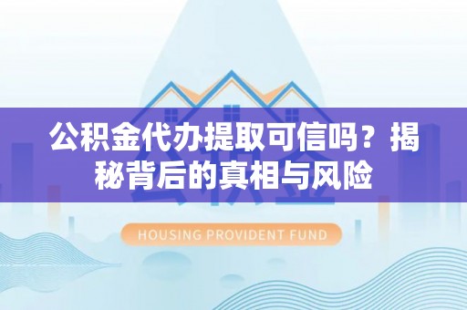 睢宁公积金代办提取可信吗？揭秘背后的真相与风险