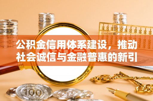 睢宁公积金信用体系建设，推动社会诚信与金融普惠的新引擎