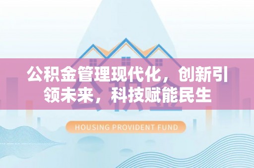 睢宁公积金管理现代化，创新引领未来，科技赋能民生