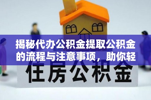 睢宁揭秘代办公积金提取公积金的流程与注意事项，助你轻松拿回属于你的钱