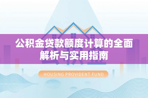 睢宁公积金贷款额度计算的全面解析与实用指南