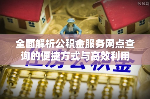 睢宁全面解析公积金服务网点查询的便捷方式与高效利用