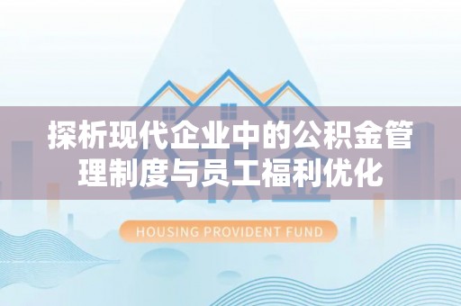 睢宁探析现代企业中的公积金管理制度与员工福利优化