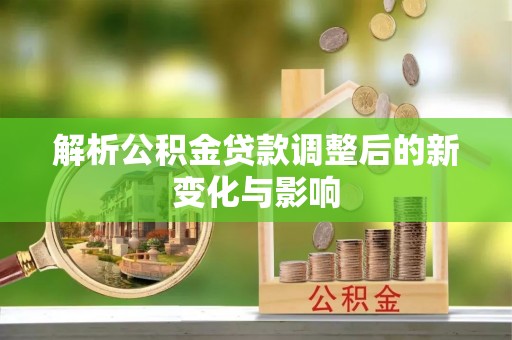睢宁解析公积金贷款调整后的新变化与影响