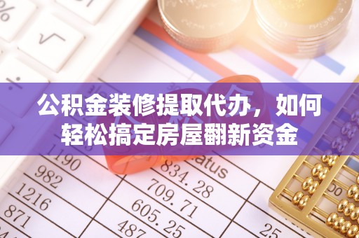 睢宁公积金装修提取代办，如何轻松搞定房屋翻新资金