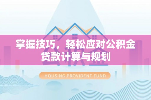 睢宁掌握技巧，轻松应对公积金贷款计算与规划