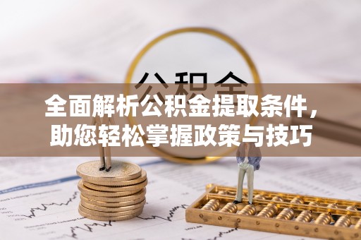 睢宁全面解析公积金提取条件，助您轻松掌握政策与技巧