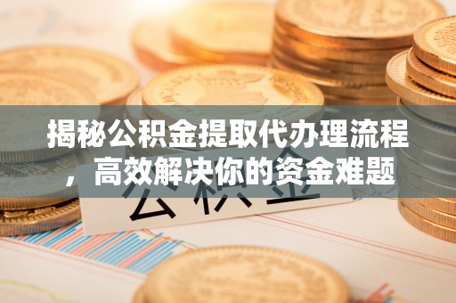 睢宁揭秘公积金提取代办理流程，高效解决你的资金难题