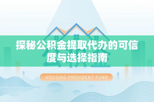 睢宁探秘公积金提取代办的可信度与选择指南