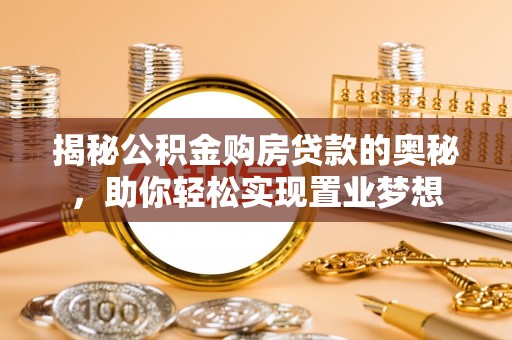 睢宁揭秘公积金购房贷款的奥秘，助你轻松实现置业梦想
