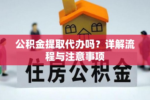 睢宁公积金提取代办吗？详解流程与注意事项