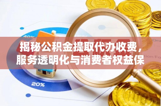 睢宁揭秘公积金提取代办收费，服务透明化与消费者权益保障
