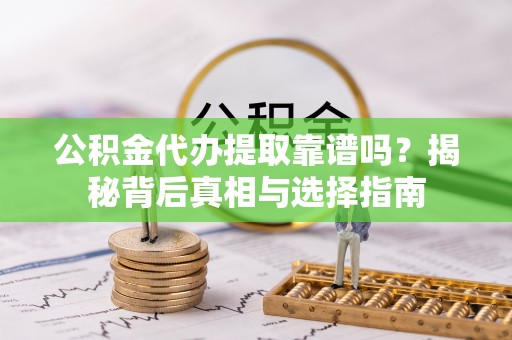 睢宁公积金代办提取靠谱吗？揭秘背后真相与选择指南