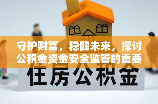 睢宁守护财富，稳健未来，探讨公积金资金安全监管的重要性与实践