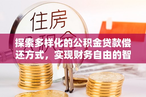 睢宁探索多样化的公积金贷款偿还方式，实现财务自由的智慧选择