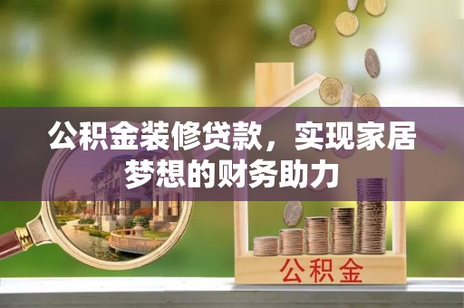 睢宁公积金装修贷款，实现家居梦想的财务助力