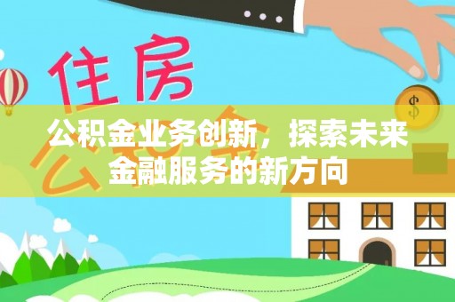 睢宁公积金业务创新，探索未来金融服务的新方向