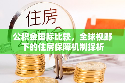 睢宁公积金国际比较，全球视野下的住房保障机制探析