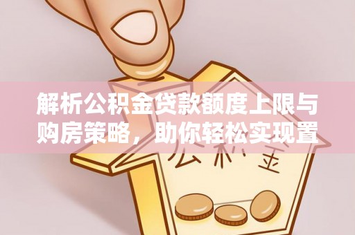 睢宁解析公积金贷款额度上限与购房策略，助你轻松实现置业梦想