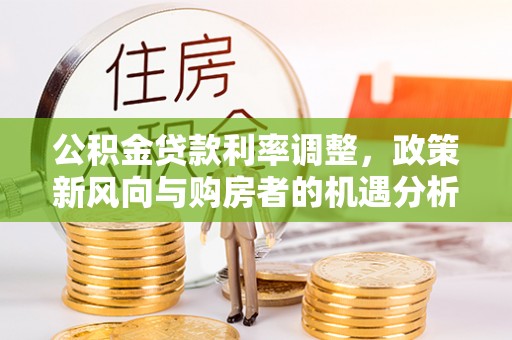 睢宁公积金贷款利率调整，政策新风向与购房者的机遇分析
