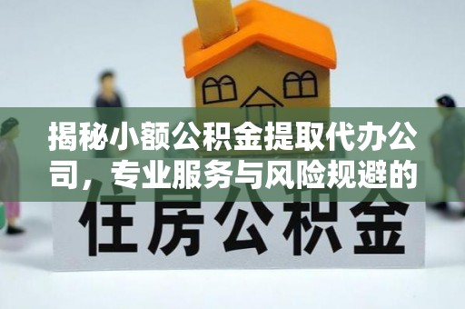 睢宁揭秘小额公积金提取代办公司，专业服务与风险规避的平衡艺术