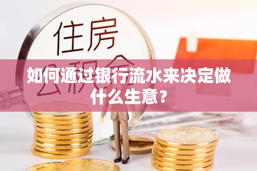 睢宁如何通过银行流水来决定做什么生意？