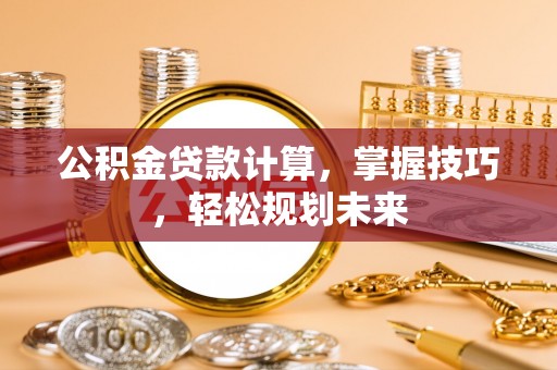 睢宁公积金贷款计算，掌握技巧，轻松规划未来