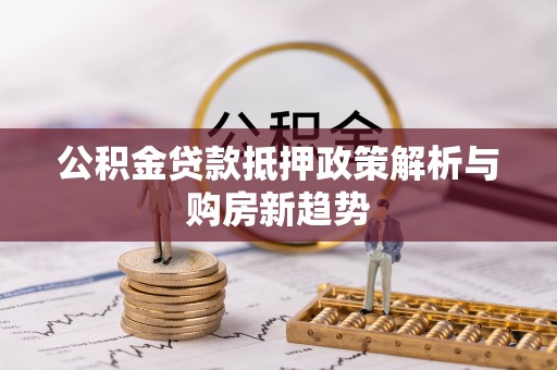 睢宁公积金贷款抵押政策解析与购房新趋势