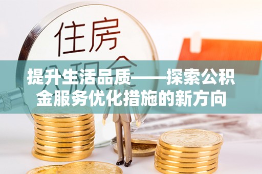 睢宁提升生活品质——探索公积金服务优化措施的新方向