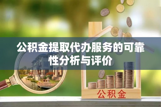 睢宁公积金提取代办服务的可靠性分析与评价