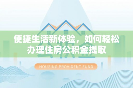 睢宁便捷生活新体验，如何轻松办理住房公积金提取